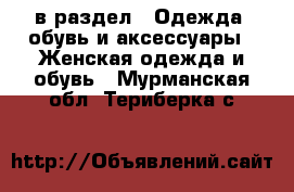  в раздел : Одежда, обувь и аксессуары » Женская одежда и обувь . Мурманская обл.,Териберка с.